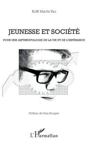 Jeunesse et société. Pour une anthropologie de la vie et de l'espérance - Yao Koffi Martin - Rougier Stan