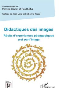 Didactiques des images. Récits d'expériences pédagogiques à et par l'image - Boutin Perrine - Lefur Paul - Lang Jack - Tasca Ca