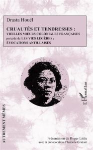 Cruautés et tendresses : vieilles moeurs coloniales françaises. Précédé de Les vies légères : évocat - Houël Drasta - Little Roger - Gratiant Isabelle