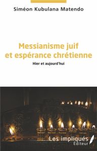 Messianisme juif et espérance chrétienne. Hier et aujourd'hui - Matendo Kubulana Siméon