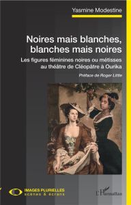 Noires mais blanches, blanches mais noires. Les figures féminines noires ou métisses au théâtre de C - Modestine Yasmine - Little Roger