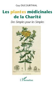 Les plantes médicinales de la Charité. Des Simples pour les Simples - Ducourthial Guy