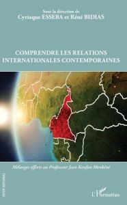 Comprendre les relations internationales contemporaines. Mélanges offerts au Professeur Jean Koufan - Esseba Cyriaque - Bidias René