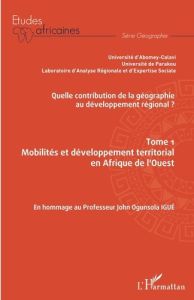 Quelle contribution de la géographie au développement régional ? Tome 1, Mobilités et développement - Soulé Bio Goura - Afouda Alix Servais - Davodoun C