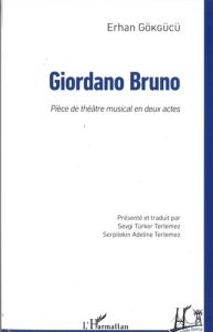 Giordano Bruno. Pièce de théâtre musical en deux actes - Gokgucu Erhan - Türker-Terlemez Sevgi - Terlemez S