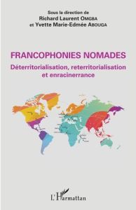 Francophonies nomades. Déterritorialisation, reterritorialisation et enracinerrance - Omgba Richard Laurent - Abouga Yvette Marie-Edmée