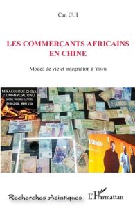 Les commerçants africains en Chine. Modes de vie et intégration à Yiwu - Cui Can