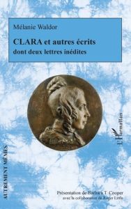 Clara et autres écrits dont deux lettres inédites - Waldor Mélanie - Cooper Barbara T. - Little Roger