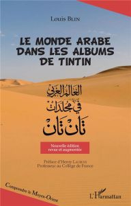 Le monde arabe dans les albums de Tintin. Edition revue et augmentée - Blin Louis - Laurens Henry