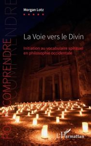 La voie vers le divin. Initiation au vocabulaire spirituel en philosophie occidentale - Lotz Morgan