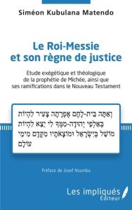 Le Roi-Messie et son règne de justice. Etude exégétique et théologique de la prophétie de Michée, ai - Matendo Kubulana Siméon - Nsumbu Josef