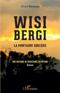 Wisi Bergi, la montagne sorcière. Une histoire de résistance en Guyane - Kwadjani Olson