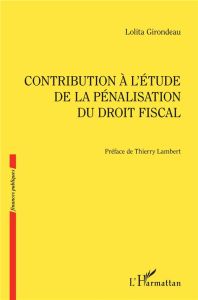 Contribution à l'étude de la pénalisation du droit fiscal - Girondeau Lolita - Lambert Thierry