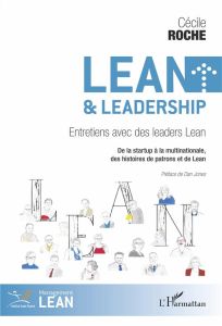 Lean & leadership. Entretiens avec des leaders Lean - De la startup à la multinationale, des histoir - Roche Cécile - Jones Dan