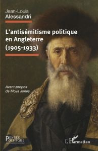 L'antisémitisme politique en Angleterre (1905-1933) - Alessandri Jean-Louis - Jones Moya