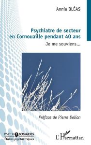 Pyschiatre de secteur en Cornouaille pendant 40 ans. Je me souviens... - Bléas Annie - Delion Pierre