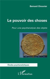 Le pouvoir des choses. Pour une psychanalyse des objets - Chouvier Bernard