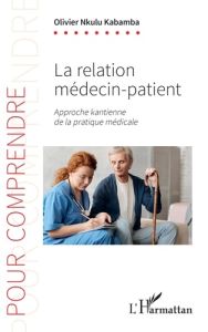 La relation médecin-patient. Approche kantienne de la pratique médicale - Nkulu Kabamba Olivier