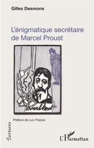 L'énigmatique secrétaire de Marcel Proust - Desmons Gilles - Fraisse Luc