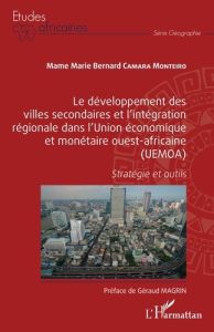 Le développement des villes secondaires et l'intégration régionale dans l'Union économique et monéta - Camara Monteiro Mame Marie Bernard - Magrin Géraud