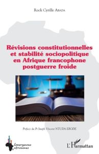 Révisions constitutionnelles et stabilité sociopolitique en Afrique francophone postguerre froide - Abada Rock Cyrille - Ntuda Ebodé Joseph Vincent