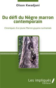 Du défi du Nègre marron contemporain. Chroniques d'un jeune Marron guyano-surinamais - Kwadjani Olson