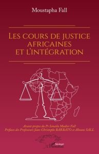 Les cours de justice africaines et l'intégration - Fall Moustapha - Fall Ismaïla Madior - Barbato Jea