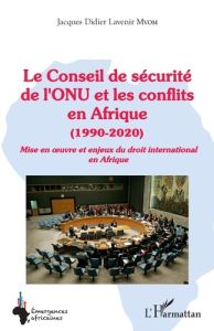 Le Conseil de sécurité de l'ONU et les conflits en Afrique (1990-2020). Mise en oeuvre et enjeux du - Mvom Jacques Didier Lavenir