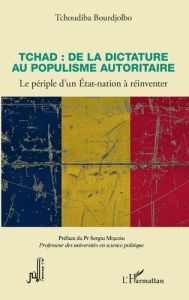 Tchad : de la dictature au populisme autoritaire. Le périple d'un Etat-nation à réinventer - Bourdjolbo Tchoudiba - Miscoiu Sergiu