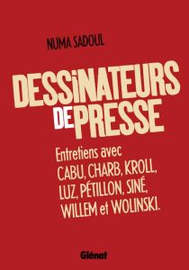 Dessinateurs de presse. Entretiens avec Cabu, Charb, Kroll, Luz, Pétillon, Siné, Willem et Wolinski - Sadoul Numa