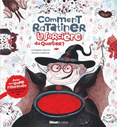 Comment ratatiner la sorcière du quartier. Avec 1 loupe filtre rouge pour découvrir des indices ! - Leblanc Catherine - Garrigue Roland