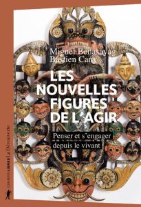 Les nouvelles figures de l'agir. Penser et s'engager depuis le vivant - Benasayag Miguel - Cany Bastien