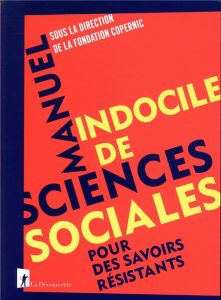 Manuel indocile de sciences sociales. Pour des savoirs résistants - FONDATION COPERNIC