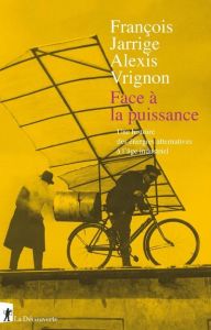 Face à la puissance. Une histoire des énergies alternatives à l'âge industriel - Jarrige François - Vrignon Alexis - Gras Alain - T