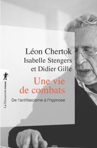 Une vie de combats. De l'antifascisme à l'hypnose - Chertok Léon - Stengers Isabelle - Gille Didier