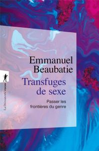 Transfuges de sexe. Passer les frontières du genre - Beaubatie Emmanuel