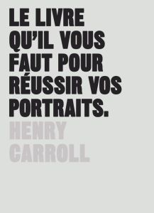 Le livre qu'il vous faut pour réussir vos portraits - Carroll Henry - Réach Claire