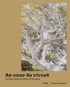 Au coeur du vivant. Les liens entre les artistes et la nature - Belmokhtar Valérie