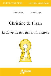 Christine de Pizan, Le livre du duc des vrais amants - Delale Sarah - Dugaz Lucien