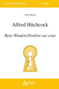 Alfred Hitchcock. Fenêtre sur cour - Beylot Pierre