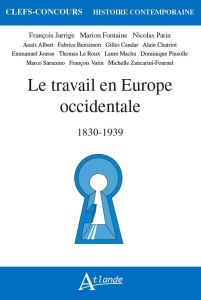 Le travail en Europe occidentale. 1830-1939 - Fontaine Marion - Jarrige François - Patin Nicolas