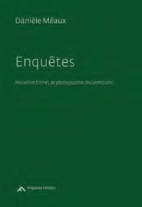 Enquêtes. Nouvelles formes de photographie documentaire - Méaux Danièle