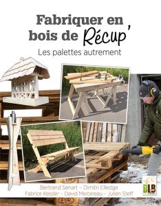 Fabriquer en bois de récup'. Les palettes autrement - Senart Bertrand - Elledge Dimitri - Kessler Fabric