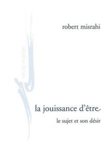 La jouissance d'être. Le sujet et son désir - Misrahi Robert