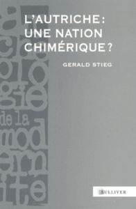 L'Autriche : une nation chimérique ? XVIIIe-XXe siècles - Stieg Gerald