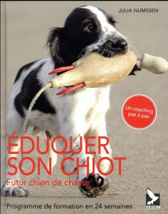 Eduquer son chiot, futur chien de chasse. Programme de formation en 24 semaines - Numssen Julia - Titeux Gilbert