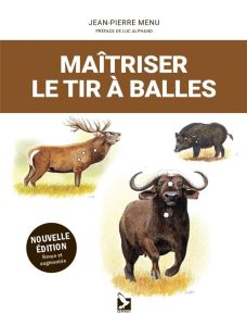 Maîtriser le tir à balles. Edition revue et augmentée - Menu Jean-Pierre - Alphand Luc - Gall Dominique