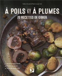 A poils et à plumes. 70 recettes de gibier - Drouet Valéry - Viel Pierre-Louis