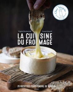 La cuisine du fromage. 70 recettes pour fondre de plaisir - Boularouah Virginie - Schmitt Franck