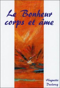 Le bonheur, corps et âme / La philosophie au quotidien - Declercq Huguette